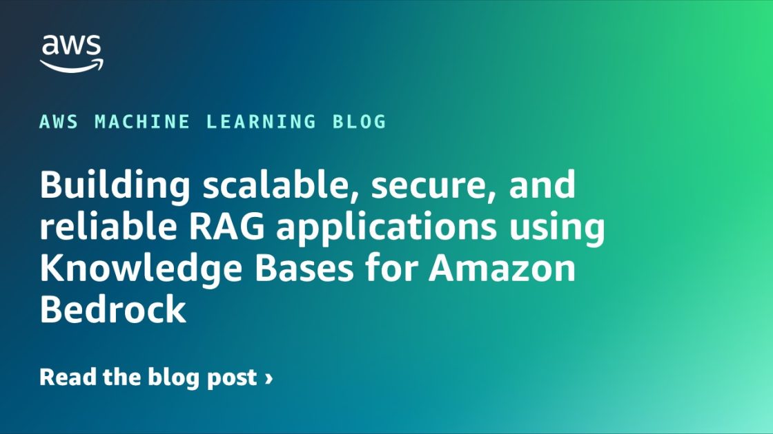 使用 Amazon Bedrock 知识库构建可扩展、安全和可靠的 RAG 应用程序 机器学习博客